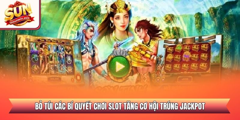 Nổ Hũ Sơn Tinh Thủy Tinh Sunwin - Săn Hũ Vàng Khổng Lồ 3 Bỏ túi các bí quyết chơi slot tăng cơ hội trúng Jackpot