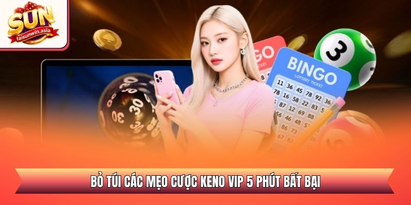 Keno VIP 5 Phút Sunwin - Sảnh Quay Số Nhanh Săn Thưởng Lớn 3 Bỏ túi các mẹo cược Keno VIP 5 phút bất bại