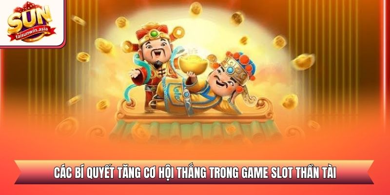 Nổ Hũ Thần Tài - Trò Chơi Quay Số Trực Tuyến Hiện Đại 3 Các bí quyết tăng cơ hội thắng trong game slot Thần Tài