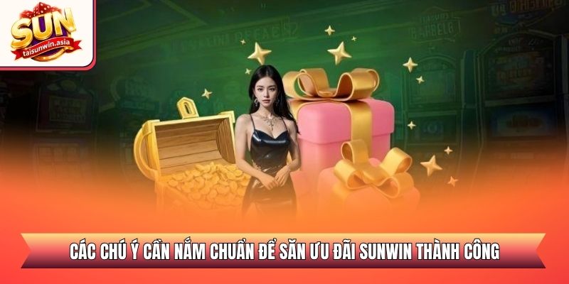 Khuyến Mãi Sunwin - Tổng Hợp Sự Kiện Ưu Đãi Cực Khủng 2026 3 Các chú ý cần nắm chuẩn để săn ưu đãi Sunwin thành công