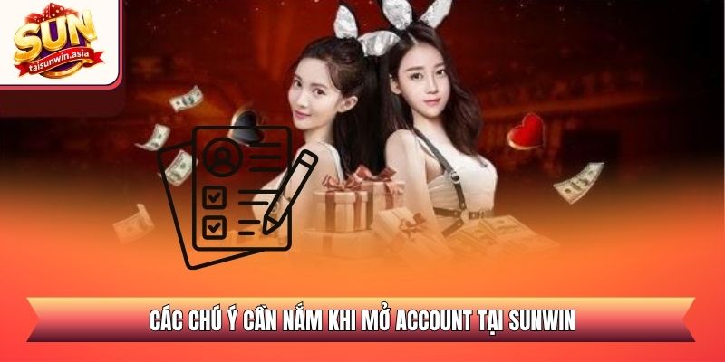 Các chú ý cần nắm khi mở account tại Sunwin