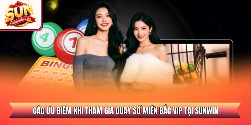 Xổ Số Miền Bắc VIP Sunwin - Sảnh Quay Số Đổi Thưởng 2026 3 Các ưu điểm khi tham gia quay số miền Bắc VIP tại Sunwin