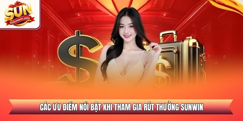 Các ưu điểm nổi bật khi tham gia rút thưởng Sunwin