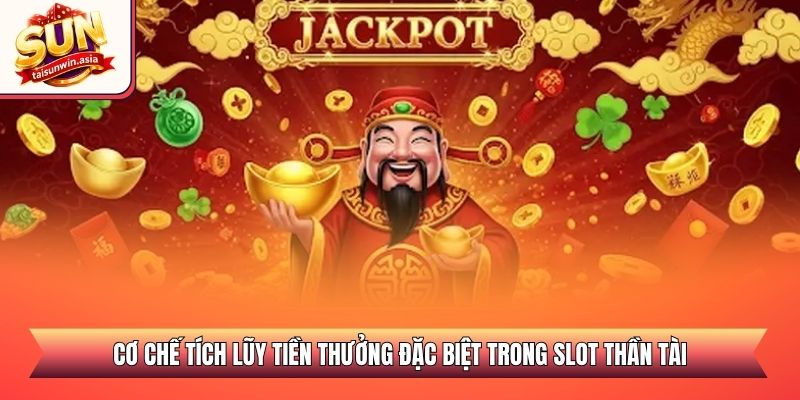 Nổ Hũ Thần Tài - Trò Chơi Quay Số Trực Tuyến Hiện Đại 2 Cơ chế tích lũy tiền thưởng đặc biệt trong slot Thần Tài