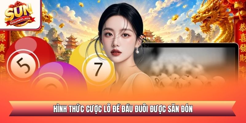 Lô Đề Siêu Tốc Sunwin - Quay Số Nhanh Đổi Thưởng Xanh Chín 2 Hình thức cược lô đề đầu đuôi được săn đón