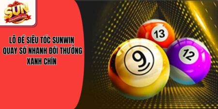 Lô Đề Siêu Tốc Sunwin - Quay Số Nhanh Đổi Thưởng Xanh Chín