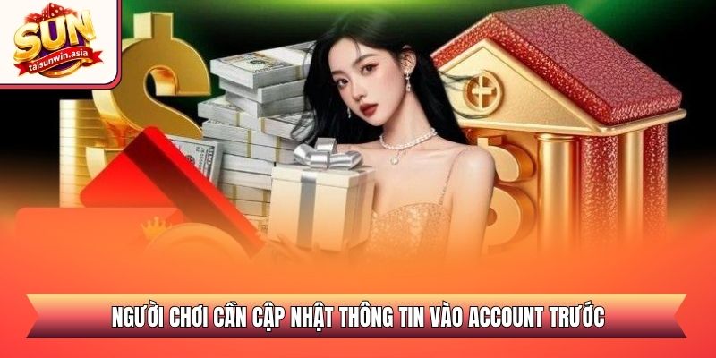 Người chơi cần cập nhật thông tin vào account trước