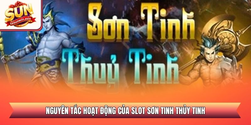Nổ Hũ Sơn Tinh Thủy Tinh Sunwin - Săn Hũ Vàng Khổng Lồ 2 Nguyên tắc hoạt động của slot Sơn Tinh Thủy Tinh