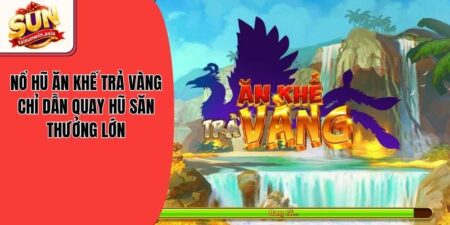 Nổ Hũ Ăn Khế Trả Vàng - Chỉ Dẫn Quay Hũ Săn Thưởng Lớn