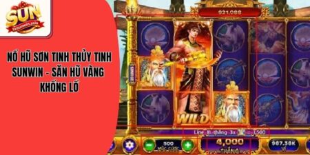Nổ Hũ Sơn Tinh Thủy Tinh Sunwin - Săn Hũ Vàng Khổng Lồ