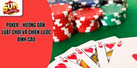 Poker - Hướng Dẫn Luật Chơi Và Chiến Lược Đỉnh Cao