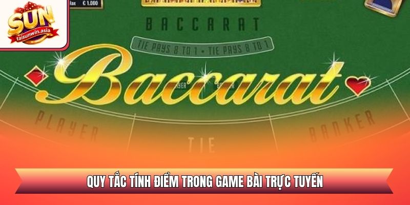 Baccarat Sunwin - Sảnh Casino Trực Tuyến Đẳng Cấp 2026 2 Quy tắc tính điểm trong game bài trực tuyến