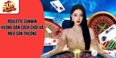 Roulette Sunwin - Hướng Dẫn Cách Chơi Và Mẹo Săn Thưởng