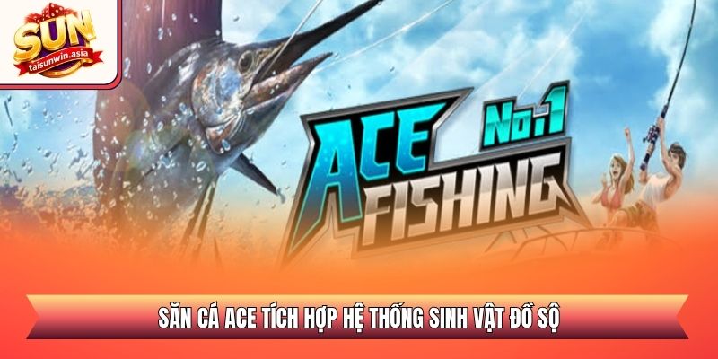 Săn cá ACE tích hợp hệ thống sinh vật đồ sộ