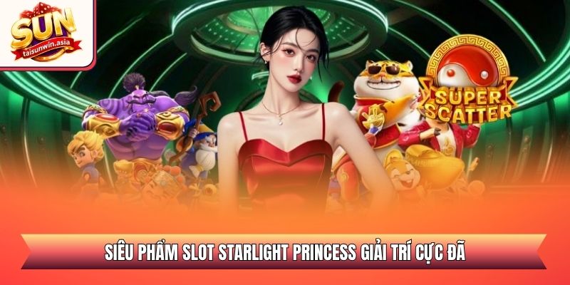 Siêu phẩm slot Starlight Princess giải trí cực đã