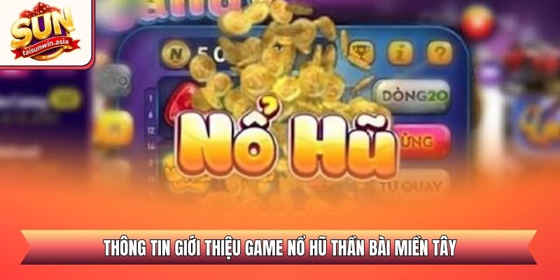 Nổ Hũ Thần Bài Miền Tây - Săn Hũ Cực Đỉnh Thần Tốc 1 Thông tin giới thiệu game nổ hũ thần bài miền tây