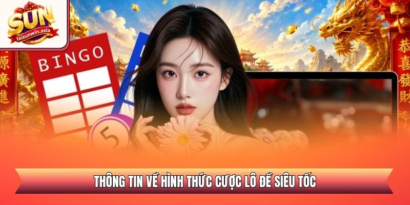 Lô Đề Siêu Tốc Sunwin - Quay Số Nhanh Đổi Thưởng Xanh Chín 1 Thông tin về hình thức cược lô đề siêu tốc
