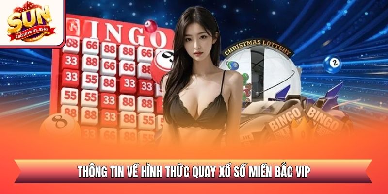 Xổ Số Miền Bắc VIP Sunwin - Sảnh Quay Số Đổi Thưởng 2026 1 Thông tin về hình thức quay xổ số miền Bắc VIP