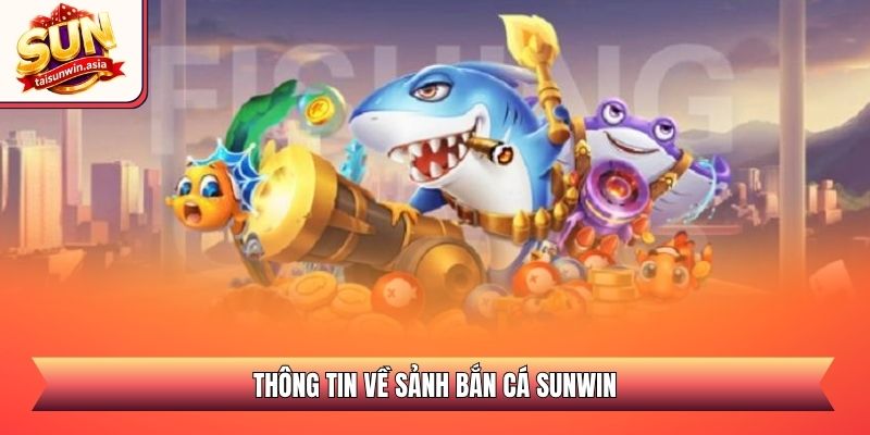 Thông tin về sảnh bắn cá Sunwin