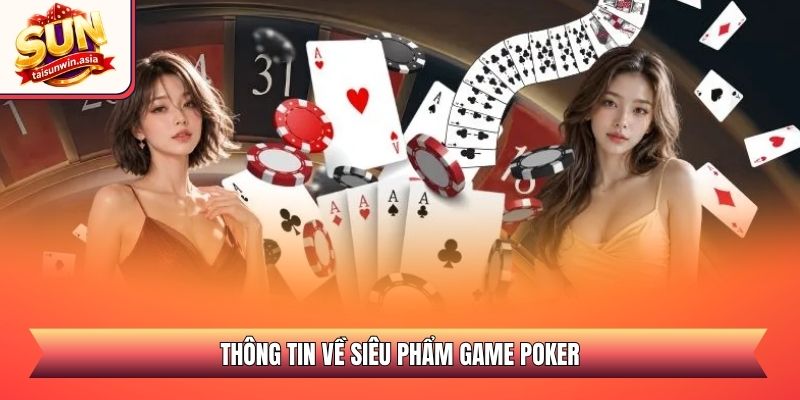 Poker - Hướng Dẫn Luật Chơi Và Chiến Lược Đỉnh Cao 1 Thông tin về siêu phẩm game Poker