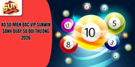 Xổ Số Miền Bắc VIP Sunwin - Sảnh Quay Số Đổi Thưởng 2026