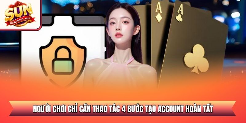 Người chơi chỉ cần thao tác 4 bước tạo account hoàn tất